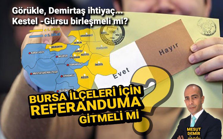 Bursa yeni ilçeleri için referanduma gitmeli mi? Bursa yeni ilçeleri için referanduma gitmeli mi?